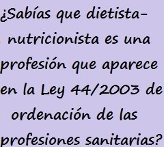 Pregunta: "¿Sabias que dietista-nutricionista es una profesión que aparece en la Ley 44/2003 de ordenación de las profesiones sanitarias?"