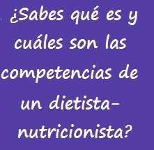Pregunta: "¿Sabes qué es y cuáles son las competencias de un dietista-nutricionista?"