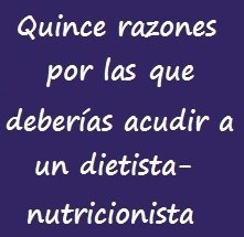 Quince razones por las que deberías acudir a un dietista-nutricionista
