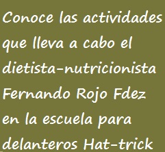 Oración:Conoce las actividades que lleva a cabo el dietista-nutricionista Fernando Rojo Fernández en la escuela para delanteros Hat-trick